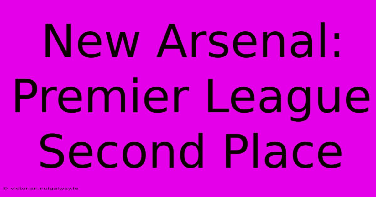 New Arsenal: Premier League Second Place