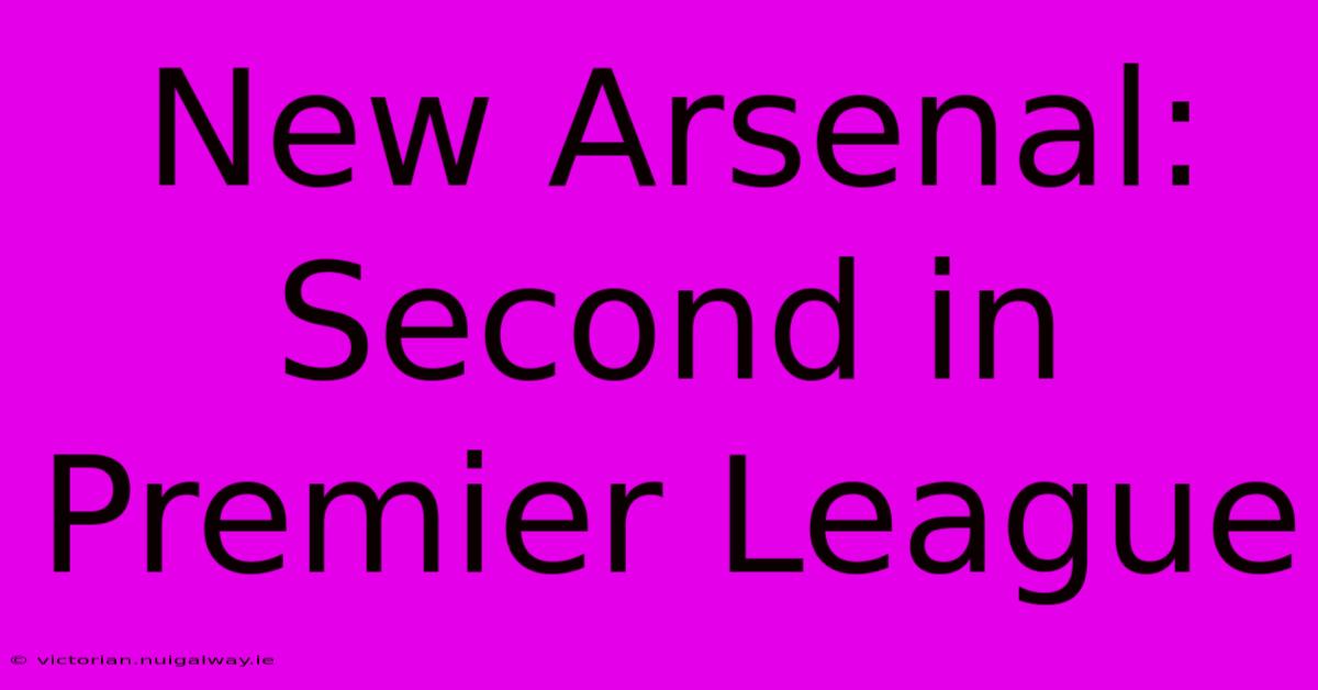 New Arsenal: Second In Premier League