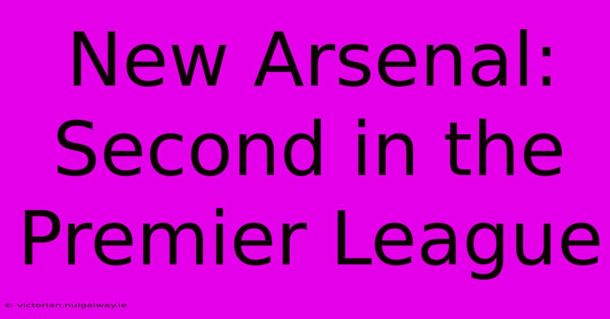 New Arsenal: Second In The Premier League