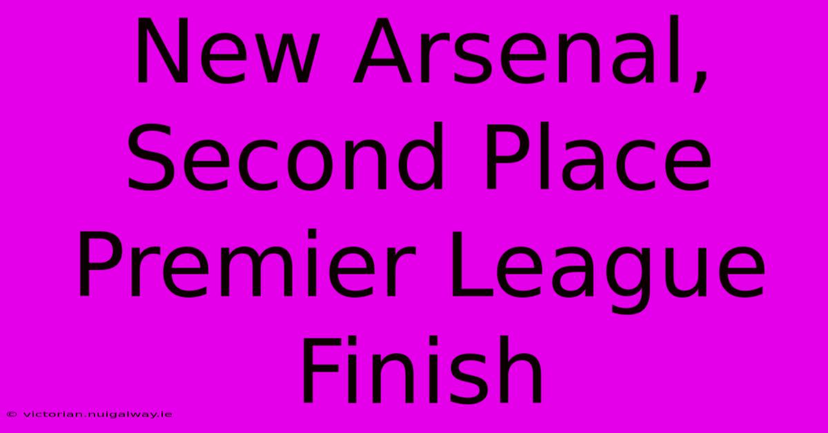 New Arsenal, Second Place Premier League Finish