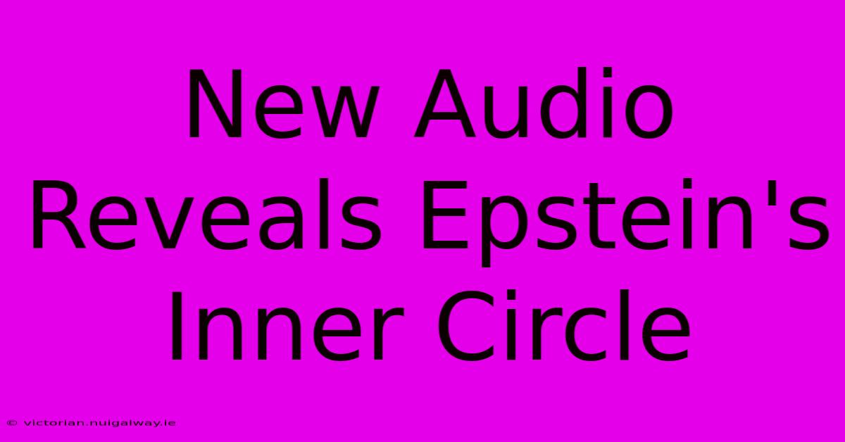 New Audio Reveals Epstein's Inner Circle