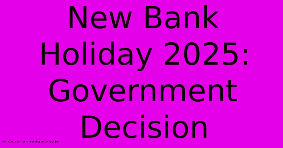 New Bank Holiday 2025:  Government Decision