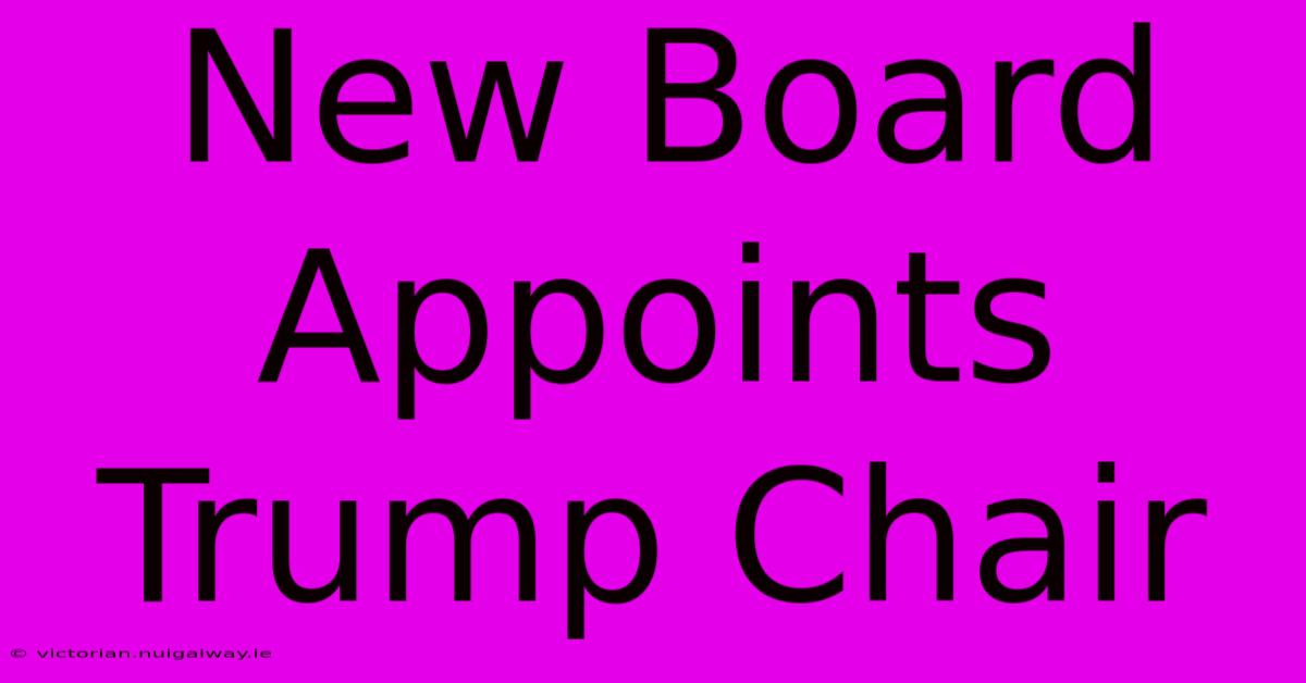 New Board Appoints Trump Chair