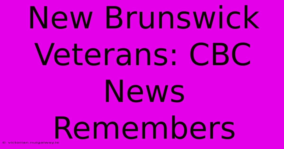 New Brunswick Veterans: CBC News Remembers 