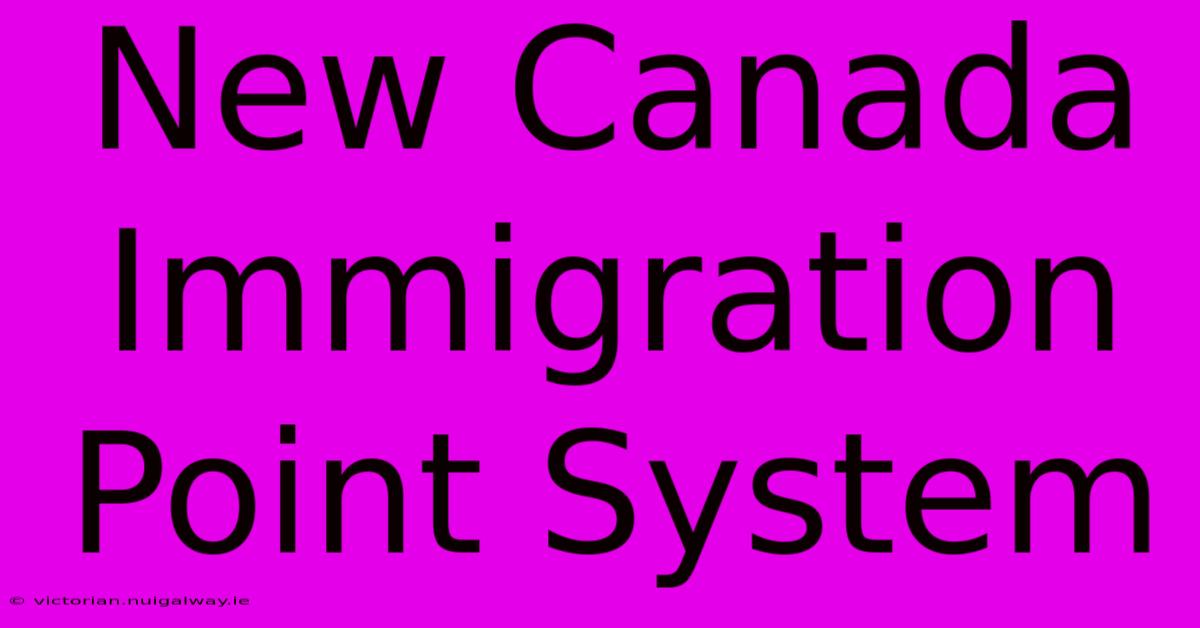 New Canada Immigration Point System