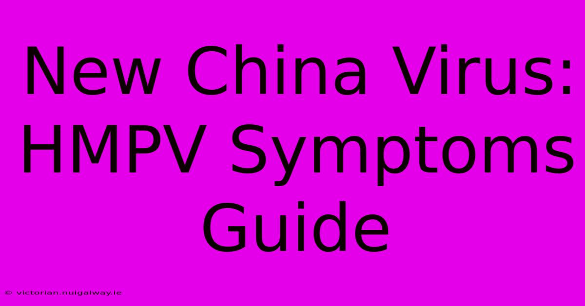 New China Virus: HMPV Symptoms Guide