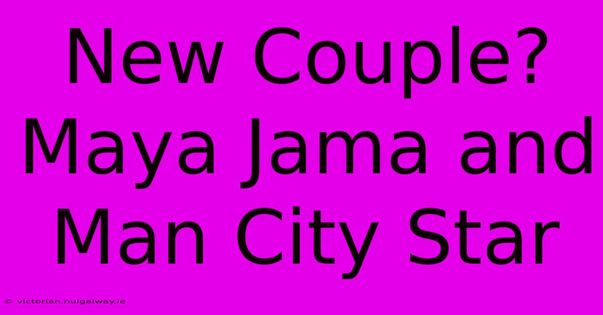 New Couple? Maya Jama And Man City Star