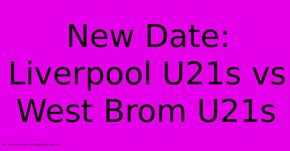 New Date: Liverpool U21s Vs West Brom U21s