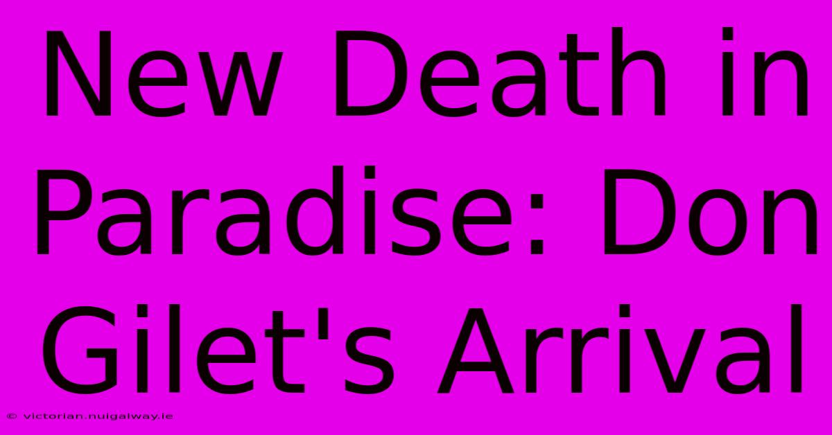 New Death In Paradise: Don Gilet's Arrival