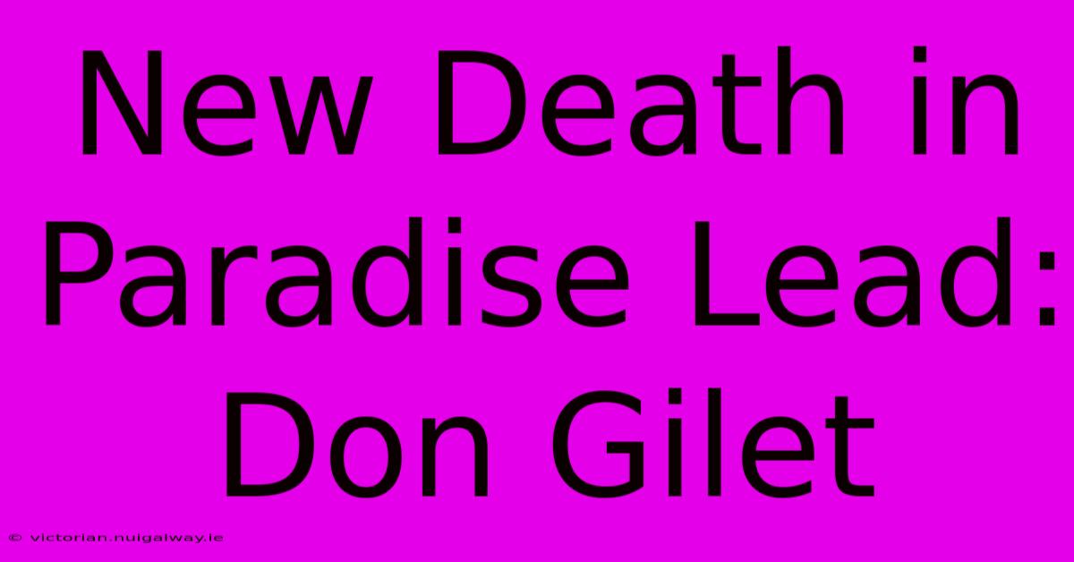 New Death In Paradise Lead: Don Gilet