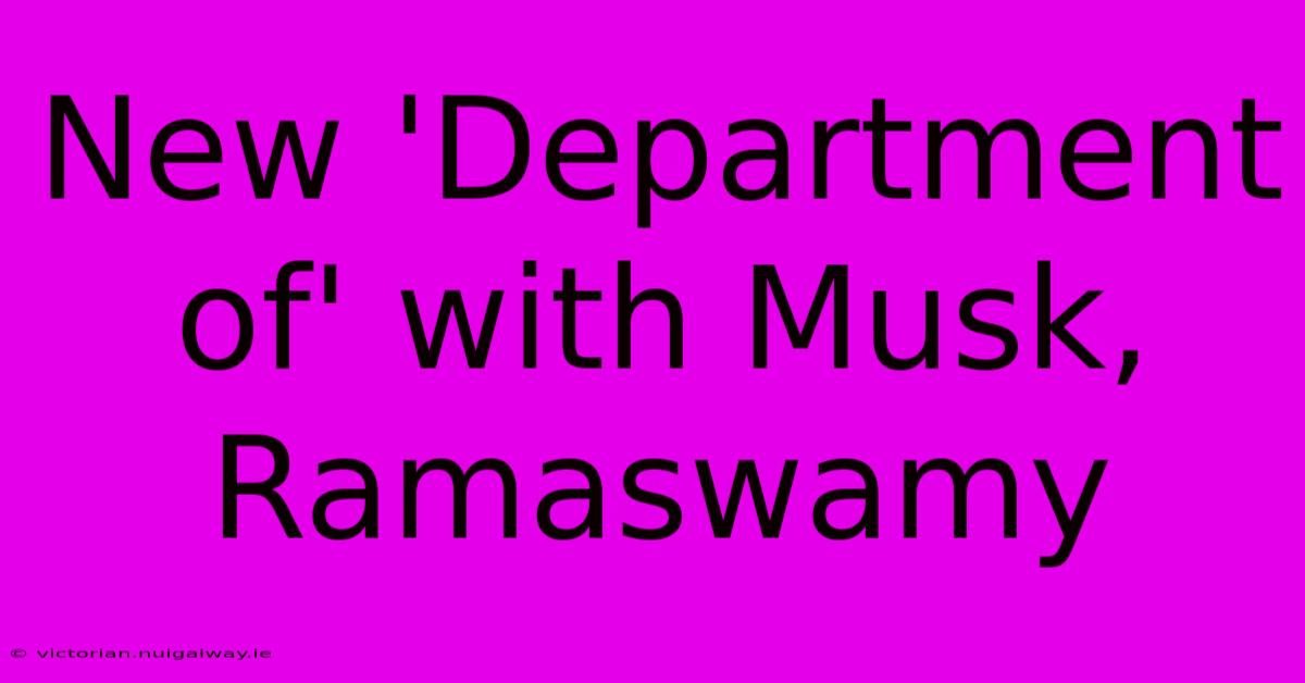 New 'Department Of' With Musk, Ramaswamy 