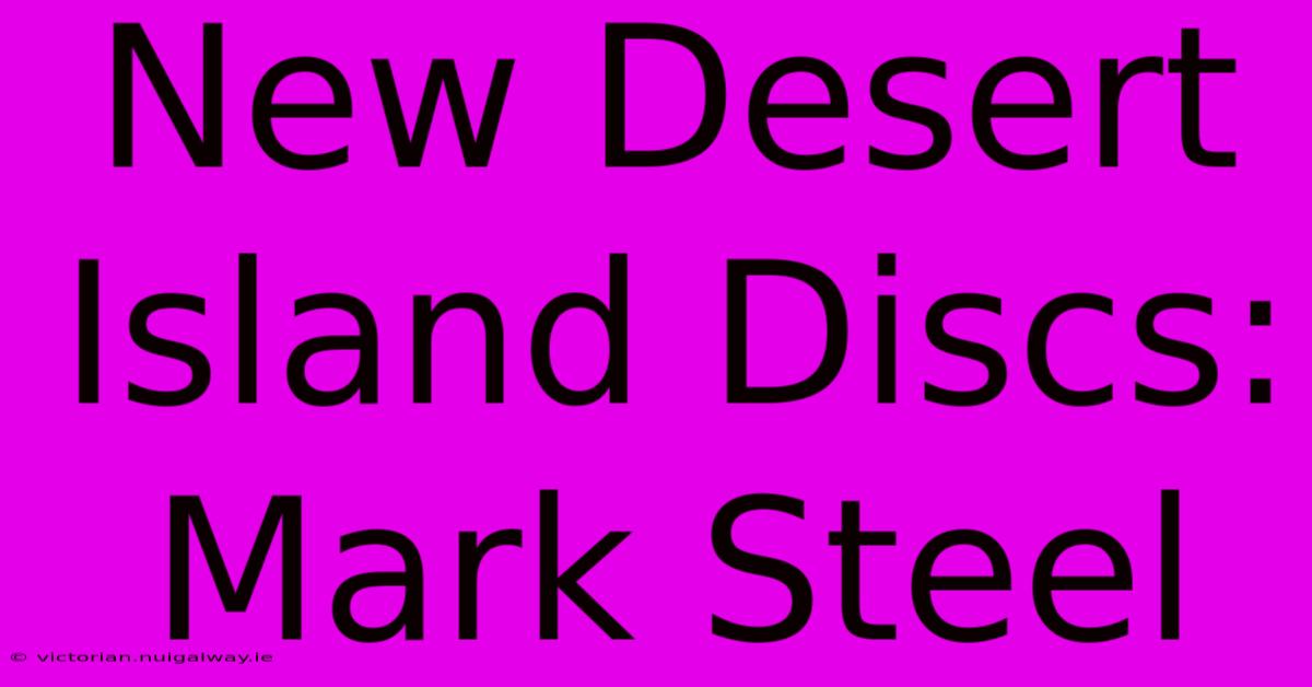 New Desert Island Discs: Mark Steel