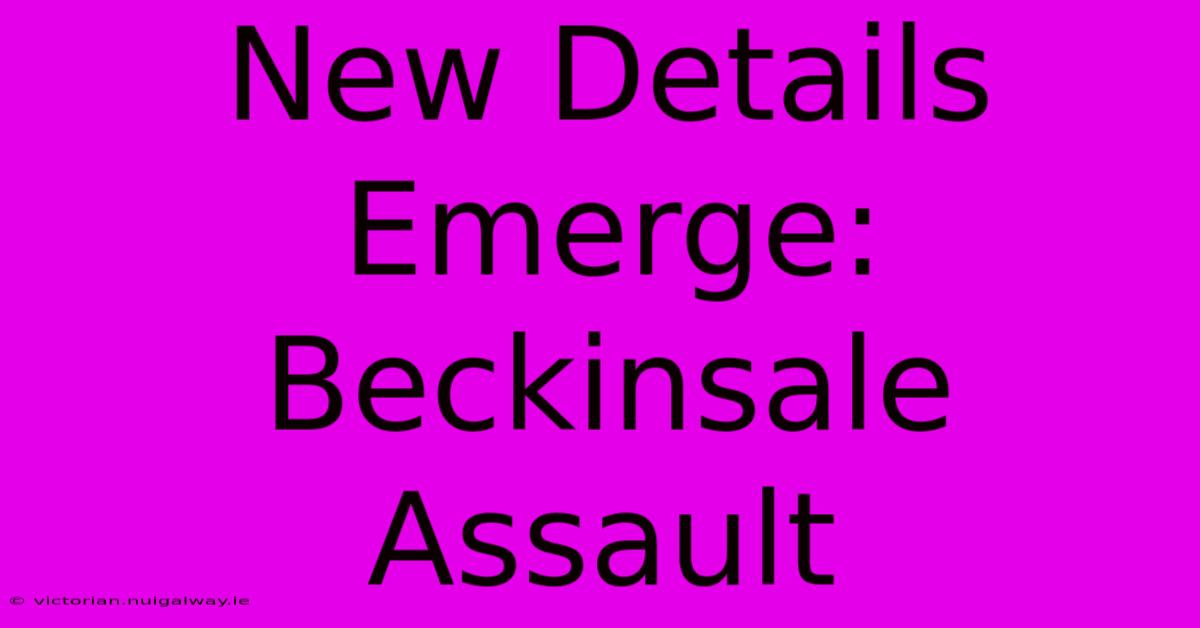 New Details Emerge: Beckinsale Assault