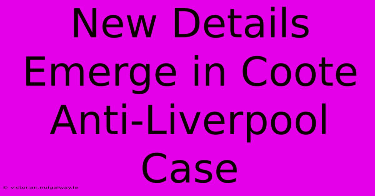 New Details Emerge In Coote Anti-Liverpool Case 