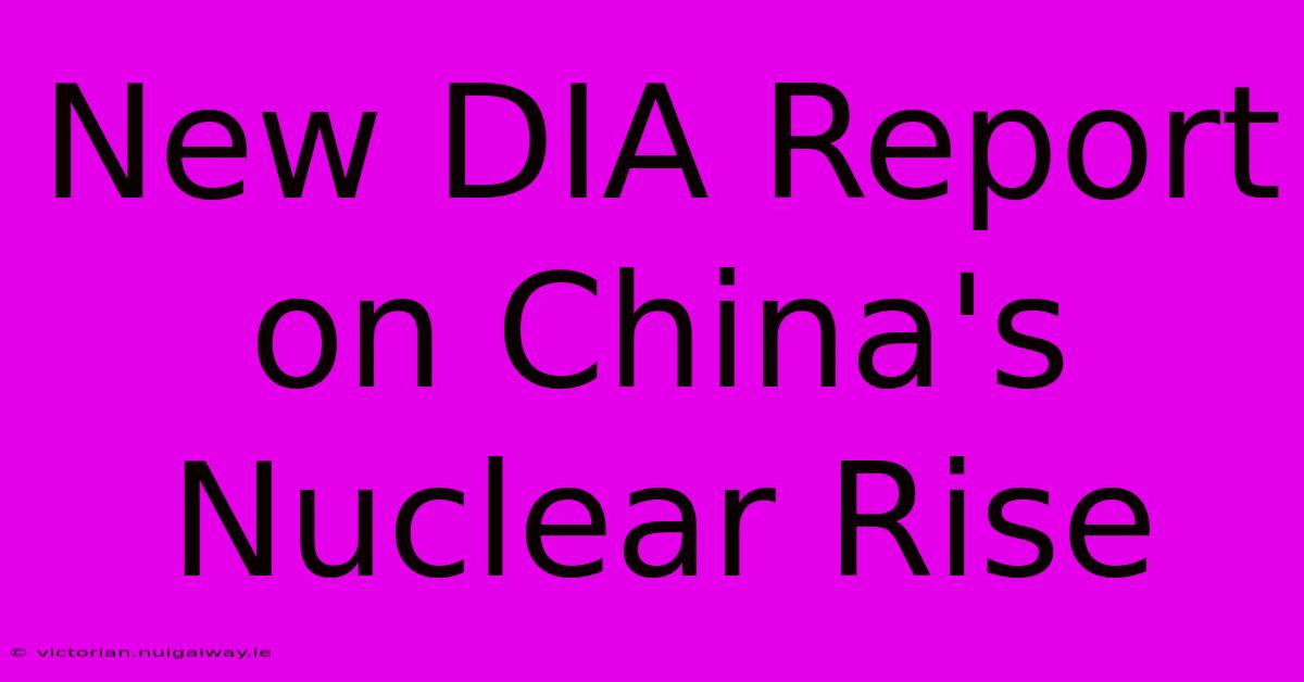 New DIA Report On China's Nuclear Rise