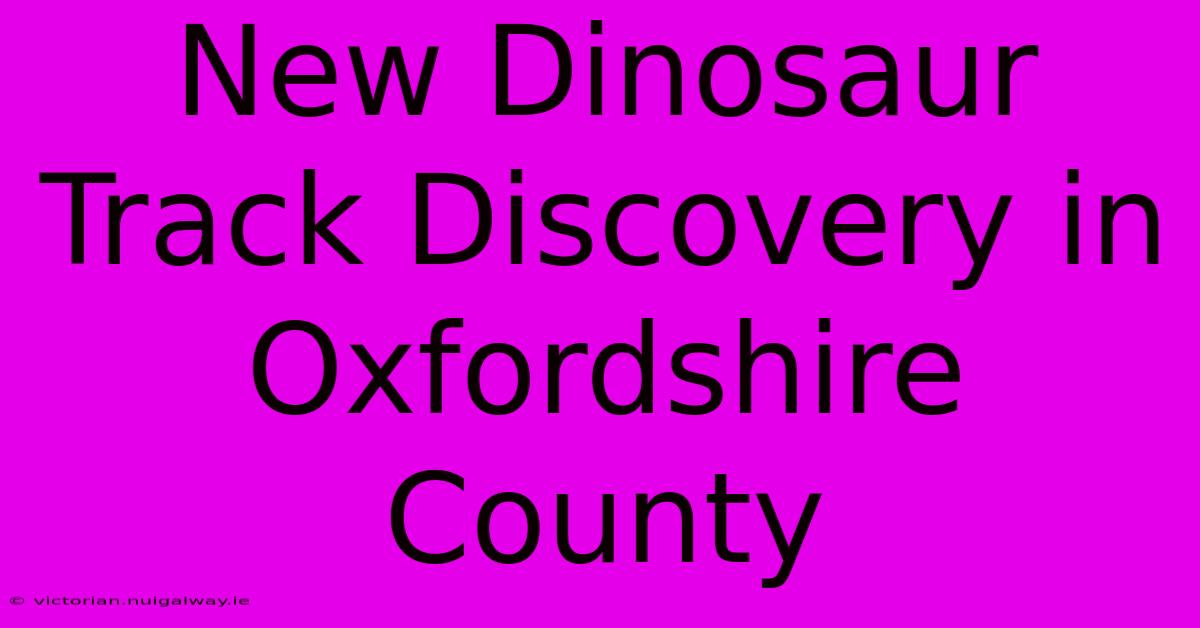 New Dinosaur Track Discovery In Oxfordshire County