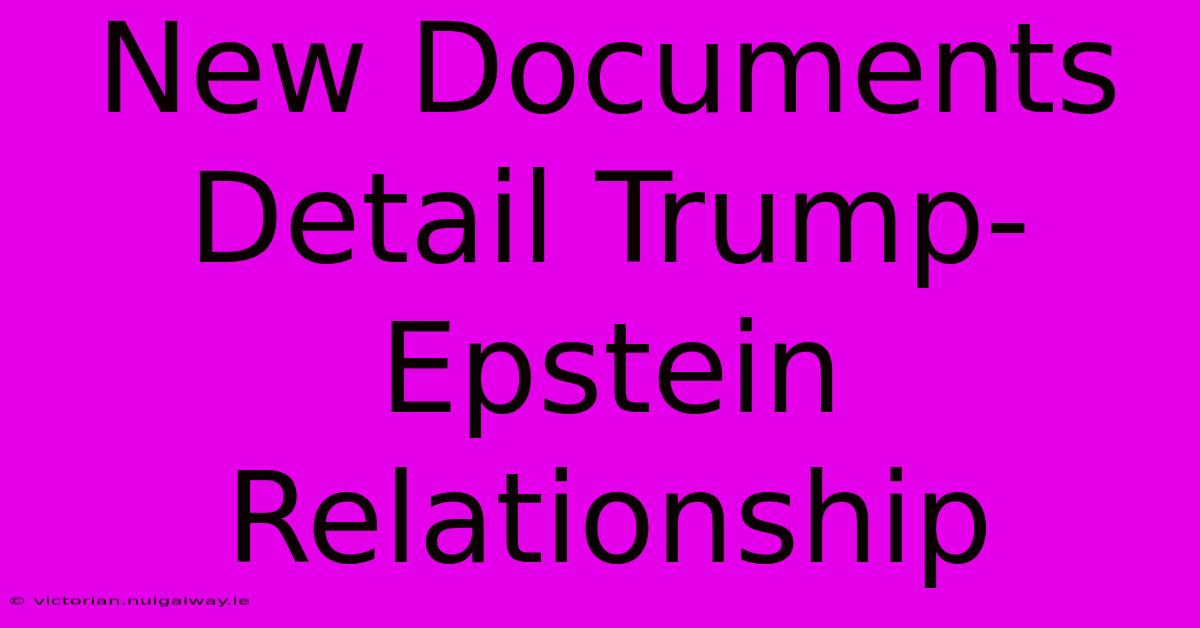 New Documents Detail Trump-Epstein Relationship