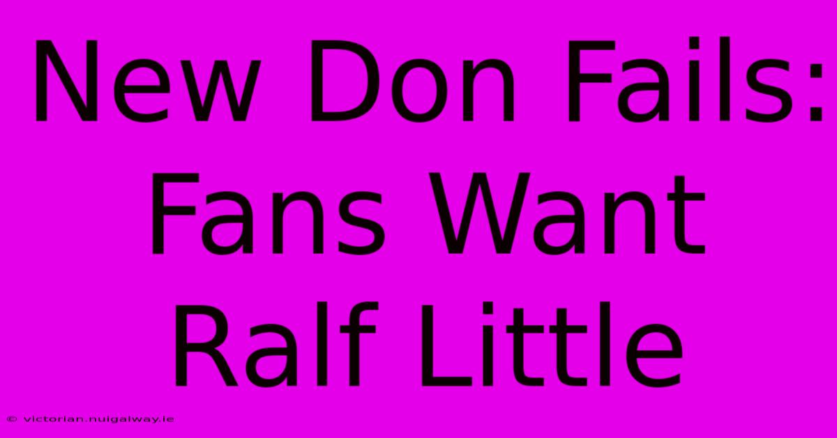 New Don Fails: Fans Want Ralf Little