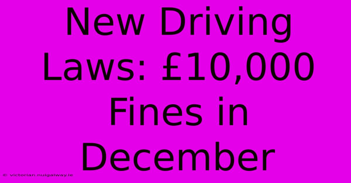 New Driving Laws: £10,000 Fines In December