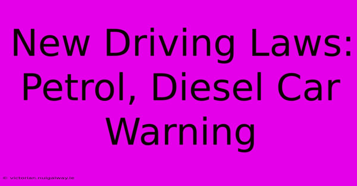 New Driving Laws: Petrol, Diesel Car Warning