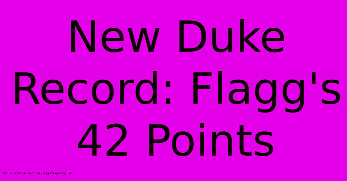 New Duke Record: Flagg's 42 Points