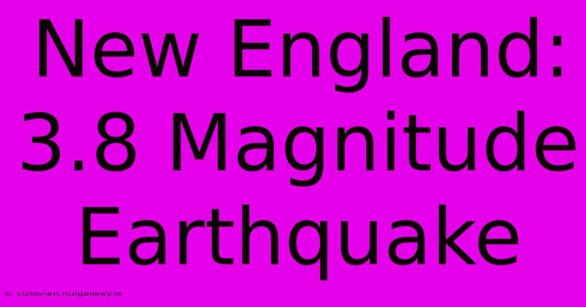 New England: 3.8 Magnitude Earthquake