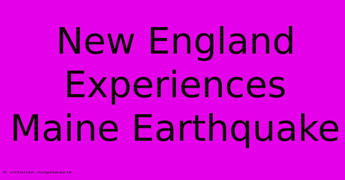 New England Experiences Maine Earthquake