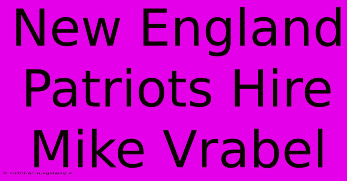 New England Patriots Hire Mike Vrabel