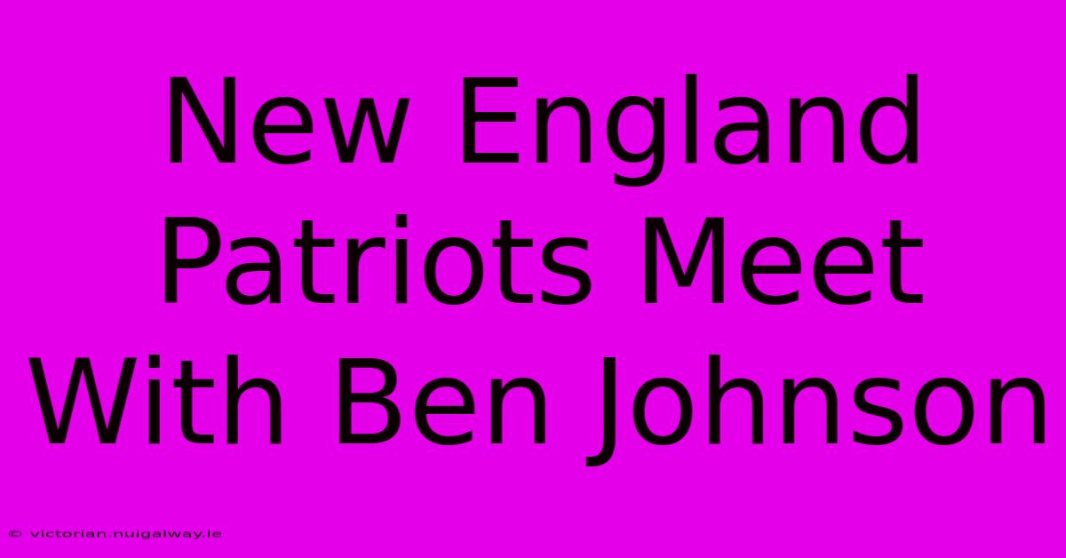 New England Patriots Meet With Ben Johnson