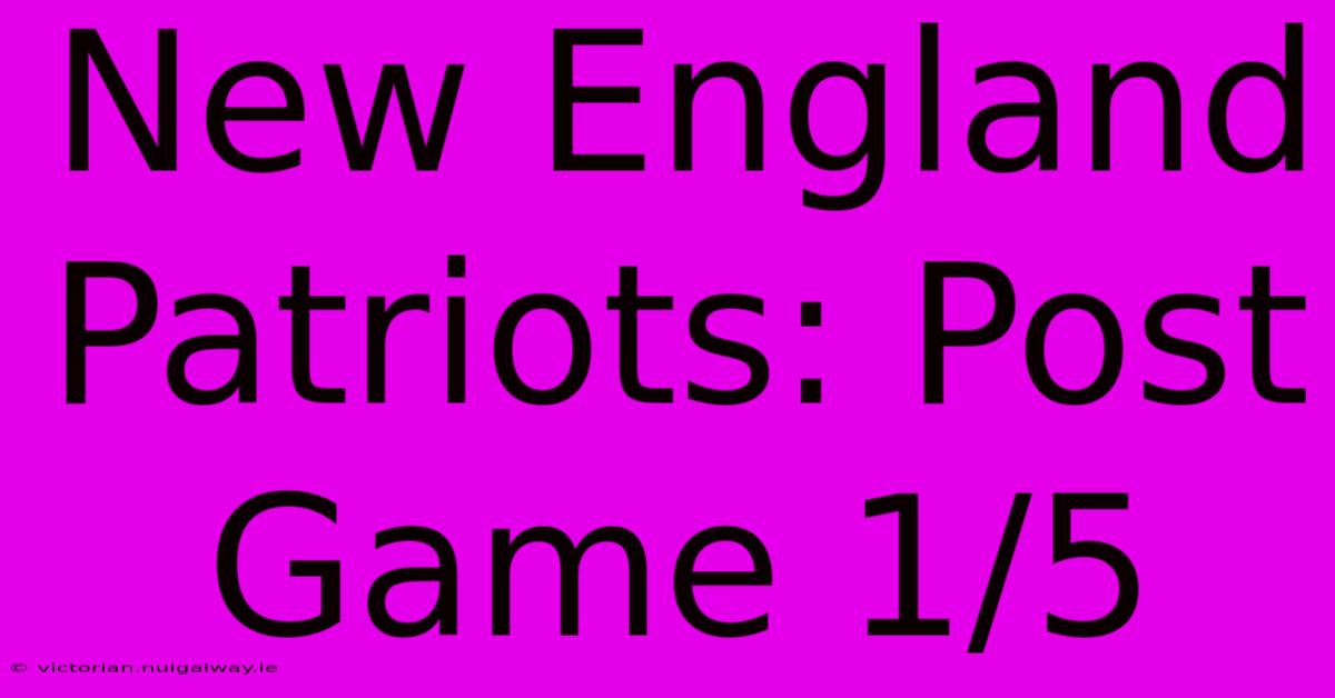 New England Patriots: Post Game 1/5