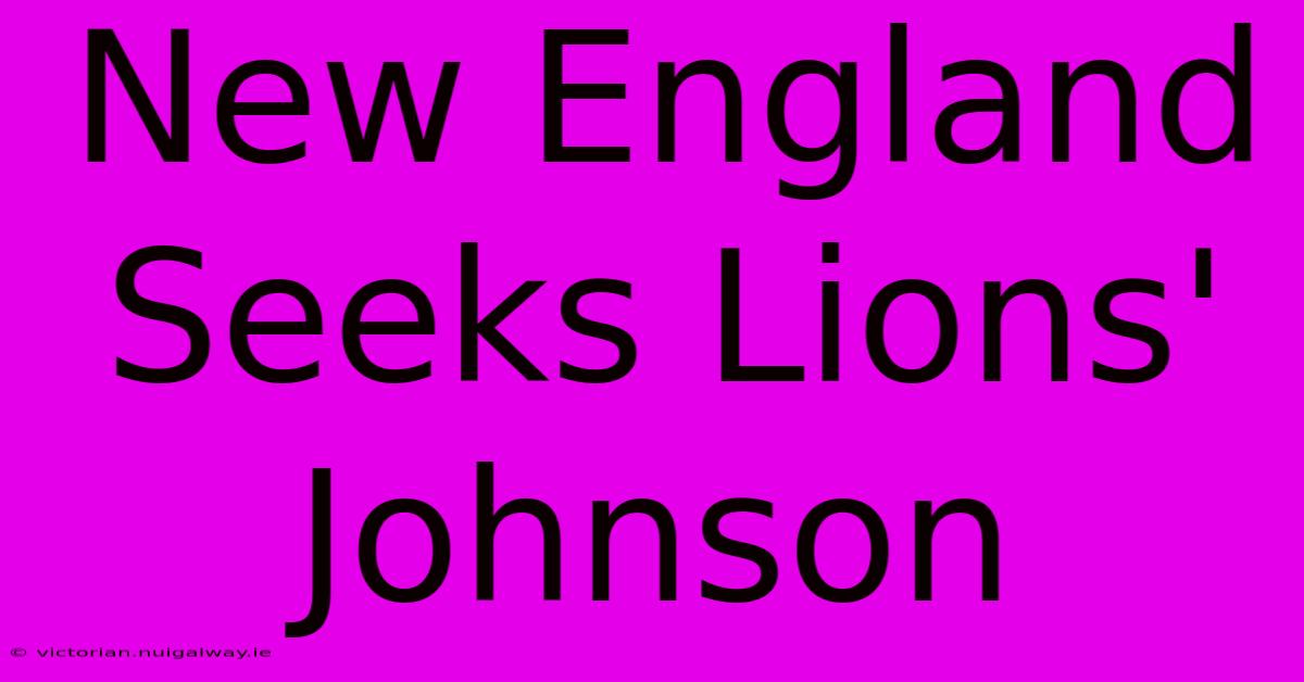 New England Seeks Lions' Johnson