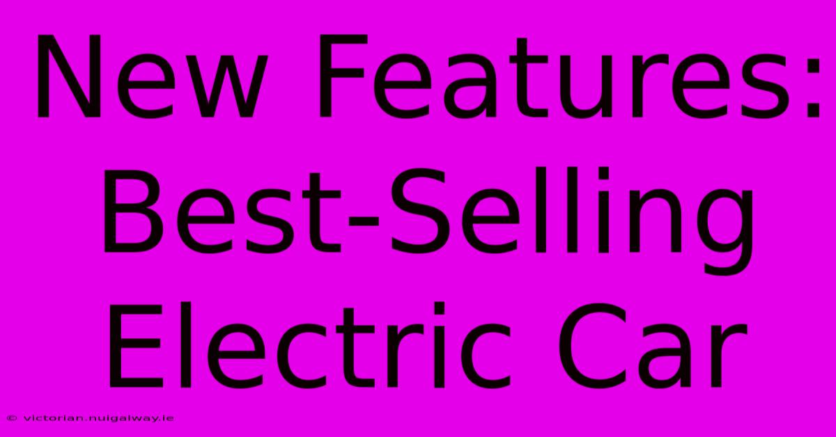 New Features: Best-Selling Electric Car