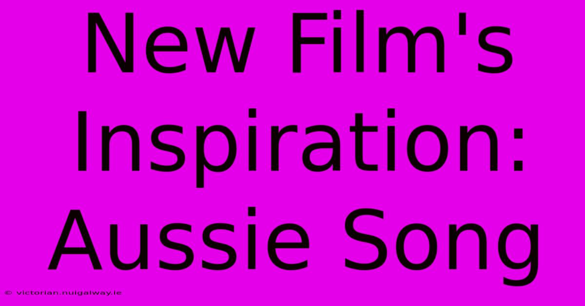 New Film's Inspiration: Aussie Song