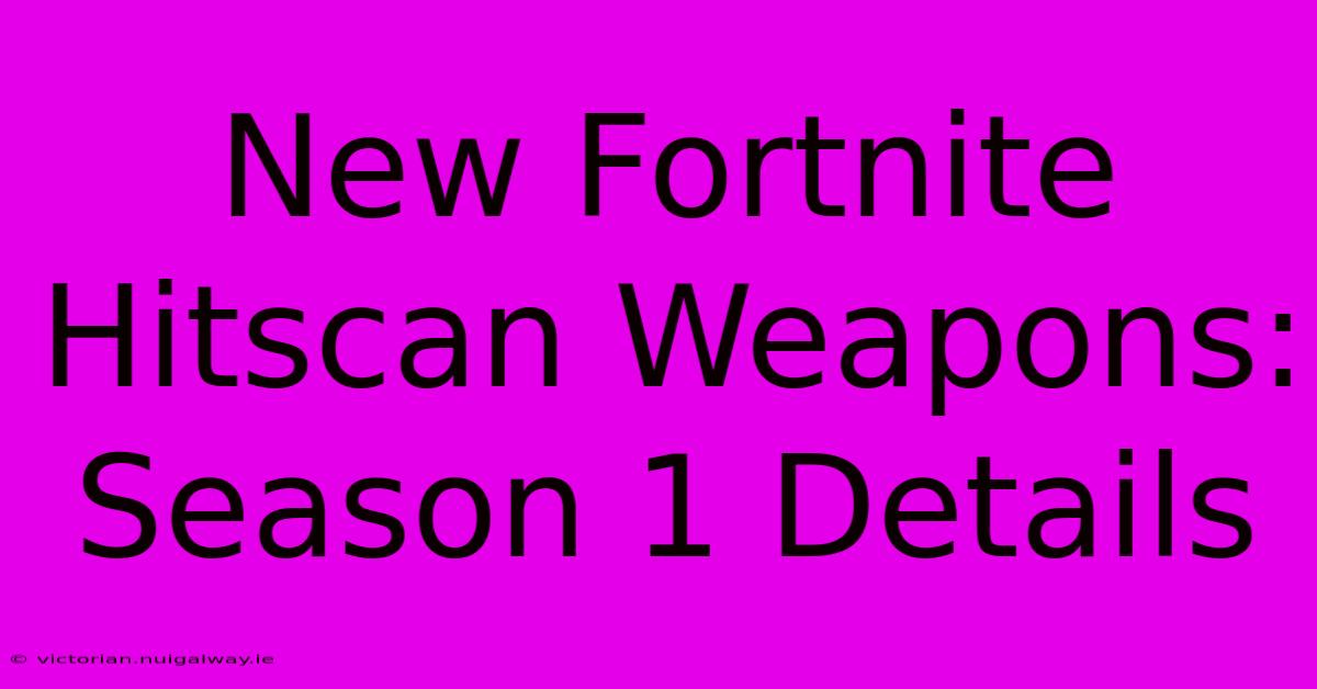 New Fortnite Hitscan Weapons: Season 1 Details