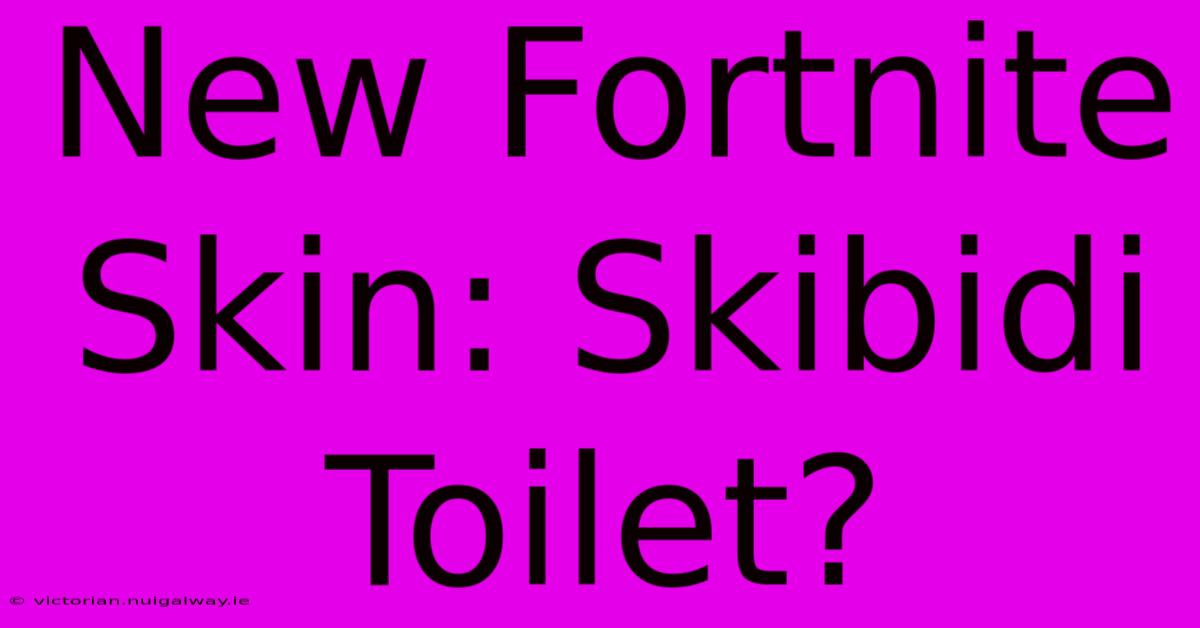 New Fortnite Skin: Skibidi Toilet?