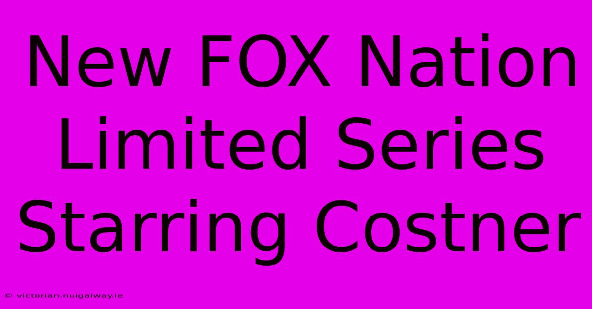 New FOX Nation Limited Series Starring Costner