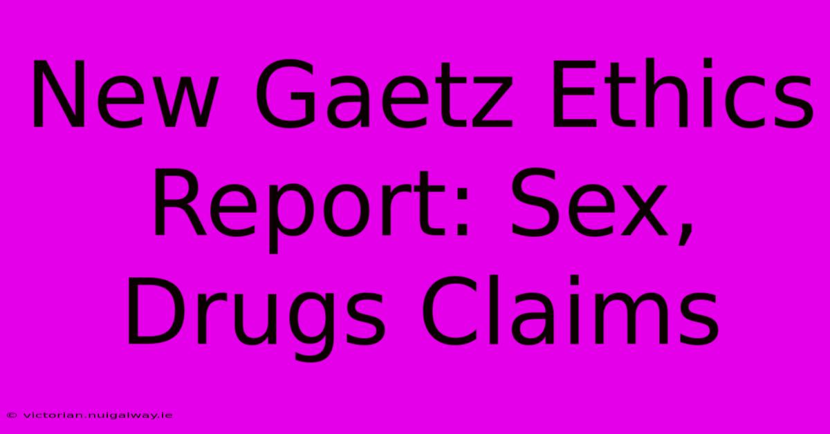 New Gaetz Ethics Report: Sex, Drugs Claims