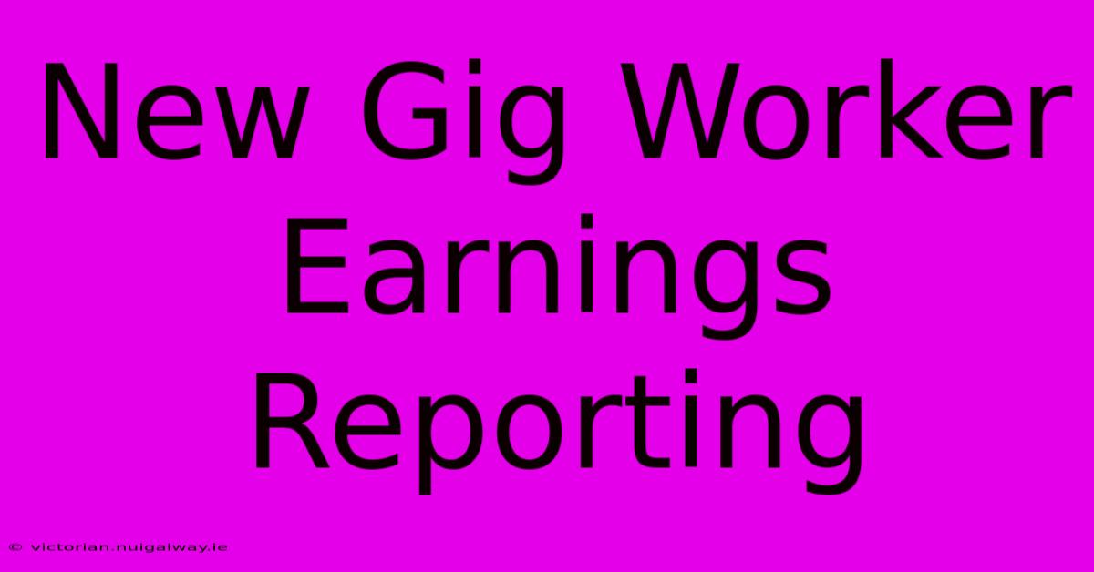 New Gig Worker Earnings Reporting