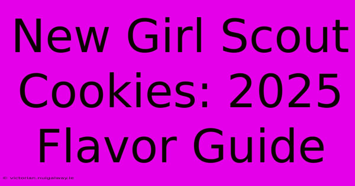 New Girl Scout Cookies: 2025 Flavor Guide