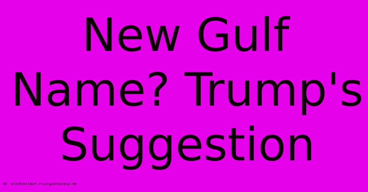 New Gulf Name? Trump's Suggestion