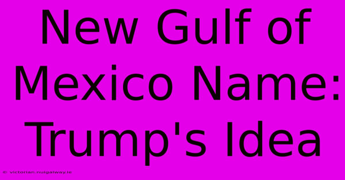 New Gulf Of Mexico Name: Trump's Idea