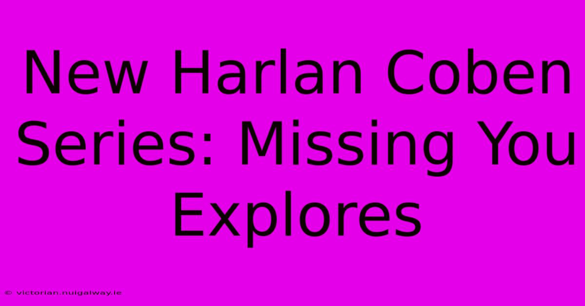 New Harlan Coben Series: Missing You Explores