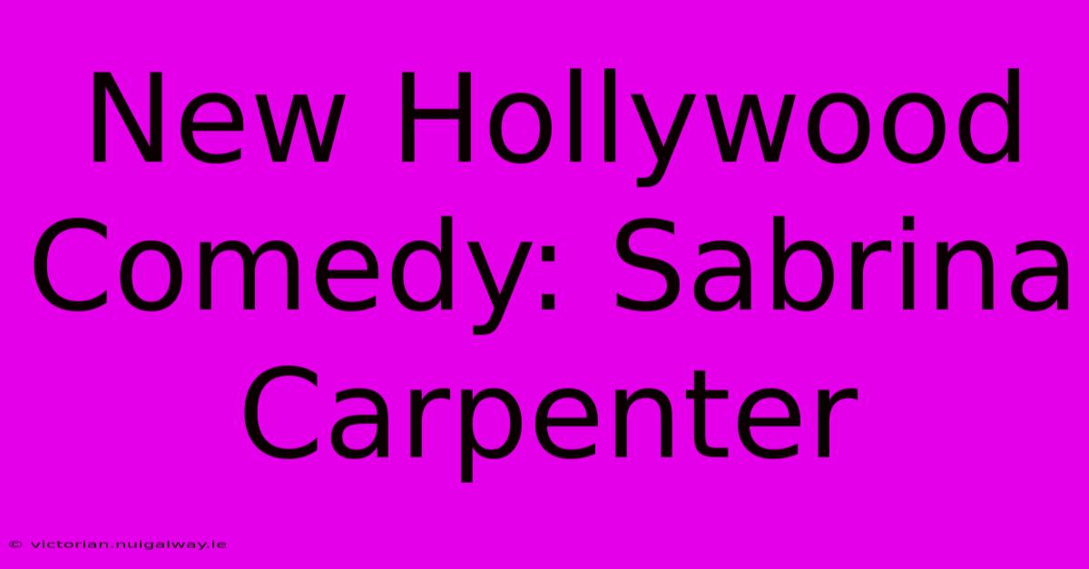 New Hollywood Comedy: Sabrina Carpenter