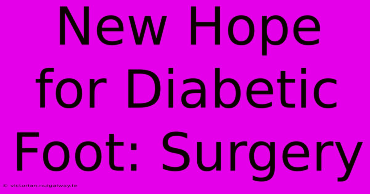 New Hope For Diabetic Foot: Surgery