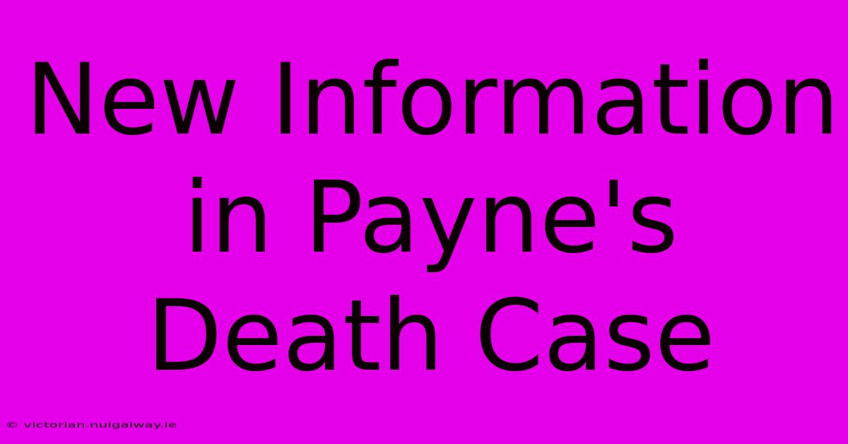 New Information In Payne's Death Case