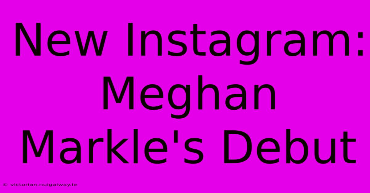 New Instagram: Meghan Markle's Debut