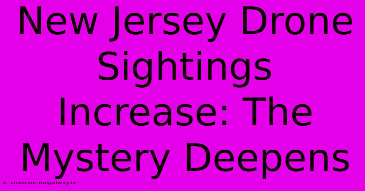 New Jersey Drone Sightings Increase: The Mystery Deepens