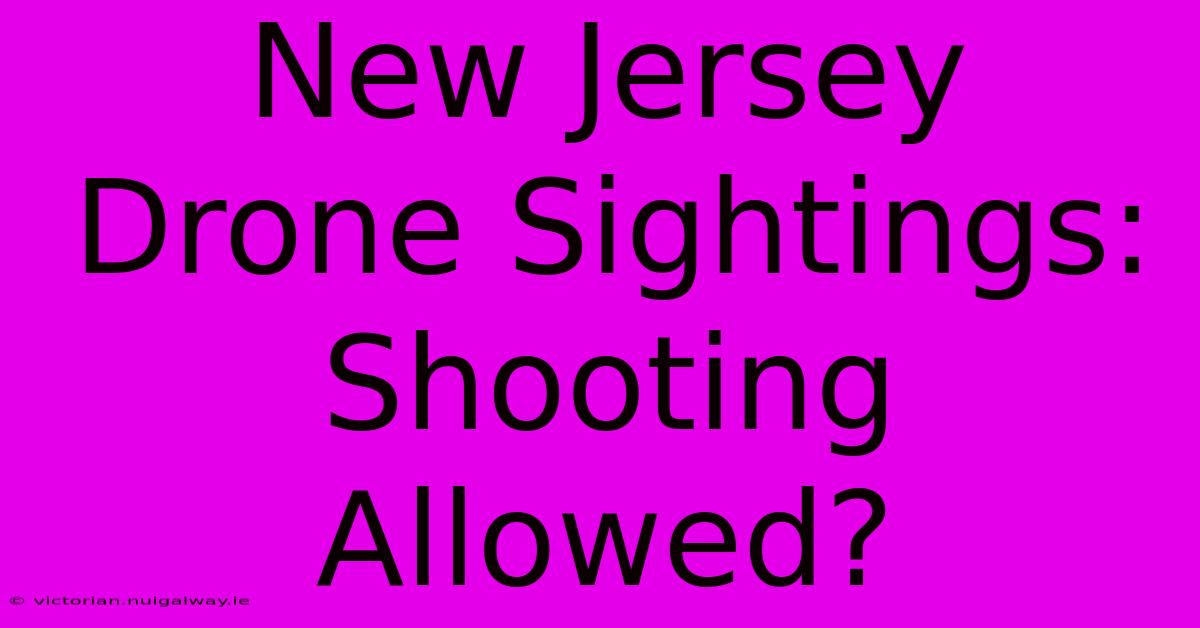 New Jersey Drone Sightings: Shooting Allowed?