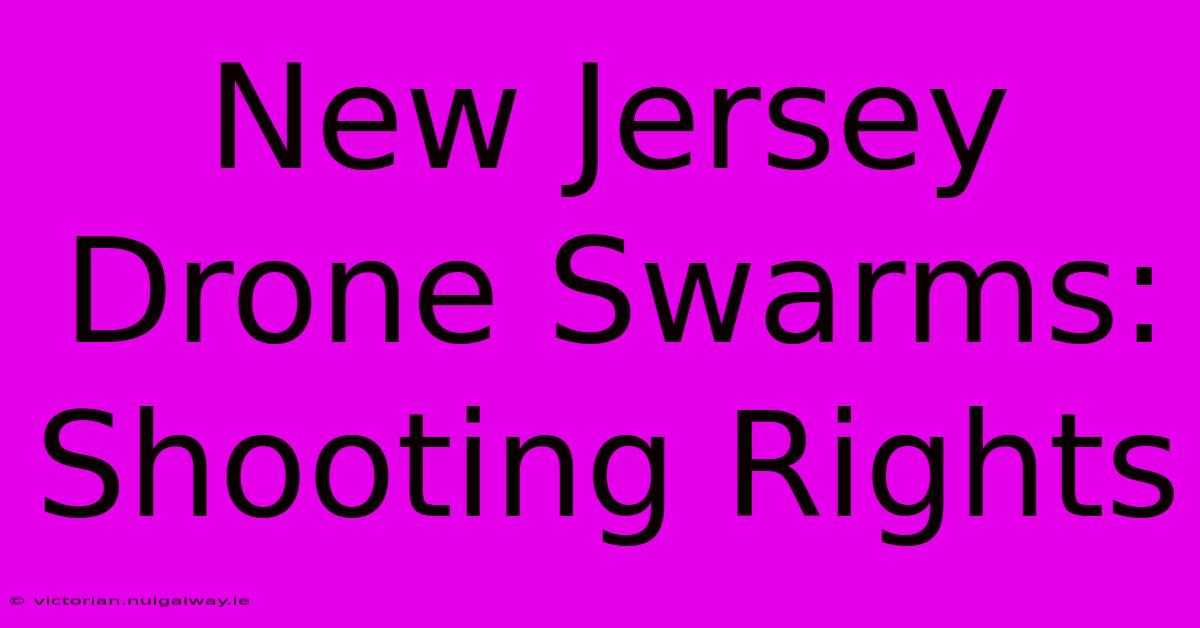 New Jersey Drone Swarms: Shooting Rights