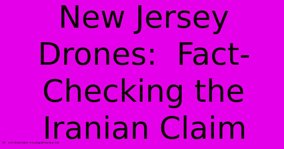 New Jersey Drones:  Fact-Checking The Iranian Claim